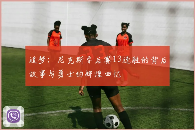 追梦：尼克斯季后赛13连胜的背后故事与勇士的辉煌回忆